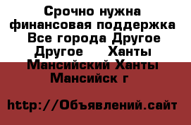 Срочно нужна финансовая поддержка! - Все города Другое » Другое   . Ханты-Мансийский,Ханты-Мансийск г.